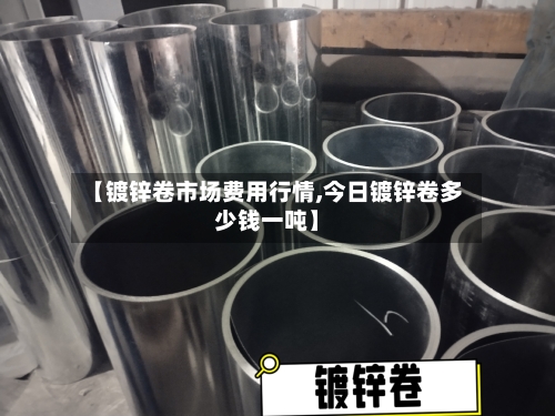 【镀锌卷市场费用行情,今日镀锌卷多少钱一吨】