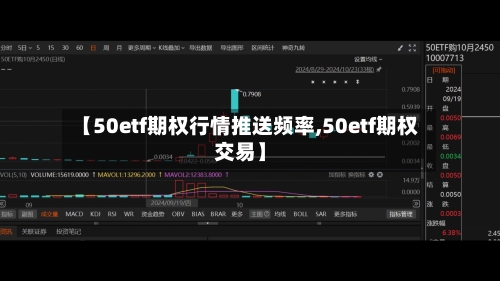 【50etf期权行情推送频率,50etf期权交易】