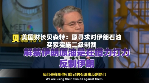 美国财长贝森特：愿寻求对伊朗石油买家实施二级制裁