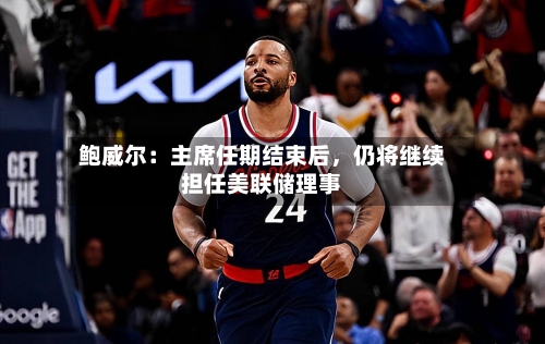 鲍威尔：主席任期结束后，仍将继续担任美联储理事-第2张图片