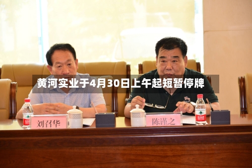 黄河实业于4月30日上午起短暂停牌