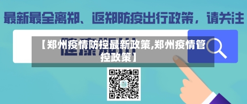 【郑州疫情防控最新政策,郑州疫情管控政策】