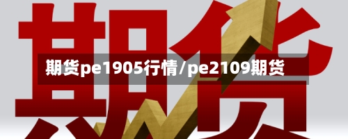 期货pe1905行情/pe2109期货