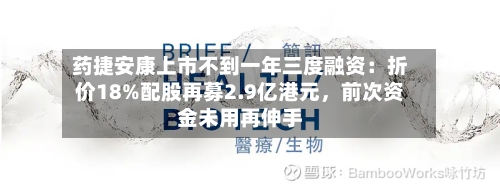 药捷安康上市不到一年三度融资：折价18%配股再募2.9亿港元，前次资金未用再伸手