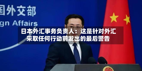 日本外汇事务负责人:这是针对外汇采取任何行动前发出的最后警告-第2张图片
