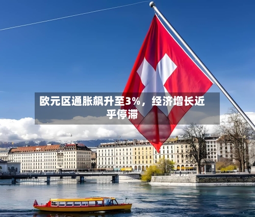 欧元区通胀飙升至3%，经济增长近乎停滞
