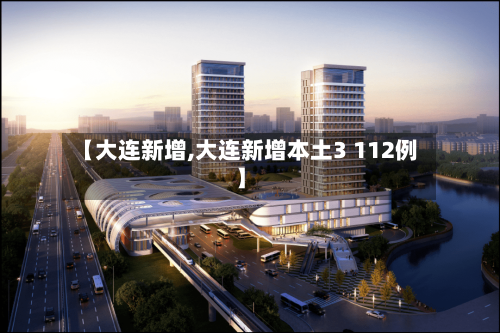 【大连新增,大连新增本土3 112例】