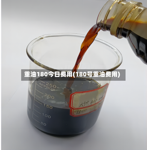 重油180今日费用(180号重油费用)