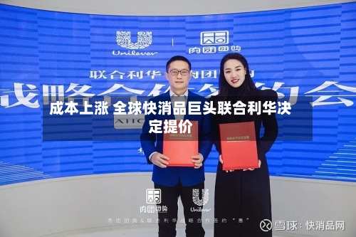 成本上涨 全球快消品巨头联合利华决定提价