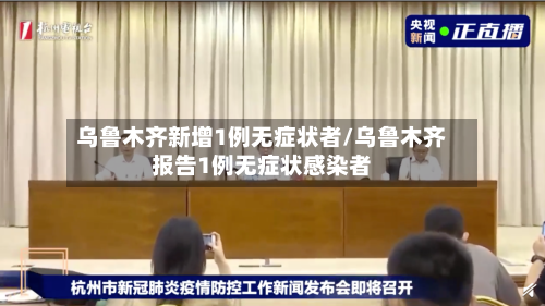 乌鲁木齐新增1例无症状者/乌鲁木齐报告1例无症状感染者