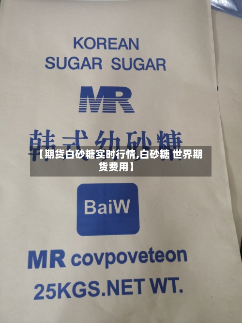 【期货白砂糖实时行情,白砂糖 世界期货费用】