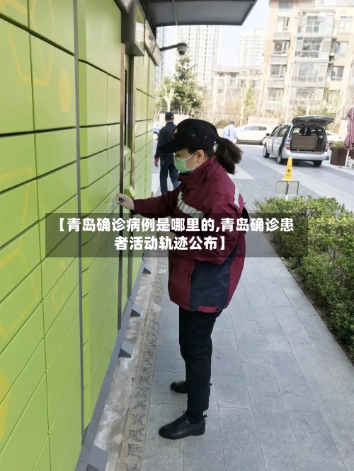 【青岛确诊病例是哪里的,青岛确诊患者活动轨迹公布】