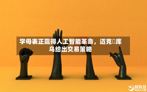 字母表正赢得人工智能革命	，迈克・库乌给出交易策略-第2张图片