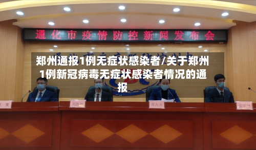 郑州通报1例无症状感染者/关于郑州1例新冠病毒无症状感染者情况的通报