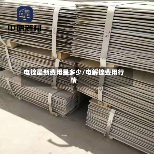 电镍最新费用是多少/电解镍费用行情