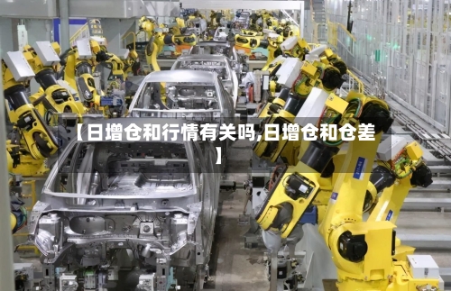 【日增仓和行情有关吗,日增仓和仓差】