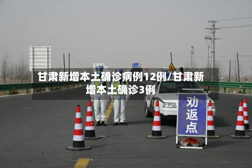 甘肃新增本土确诊病例12例/甘肃新增本土确诊3例-第3张图片