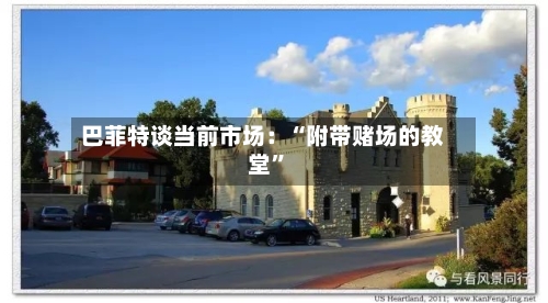 巴菲特谈当前市场：“附带赌场的教堂	”-第3张图片