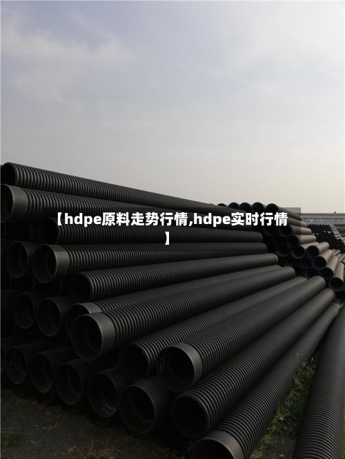 【hdpe原料走势行情,hdpe实时行情】-第2张图片