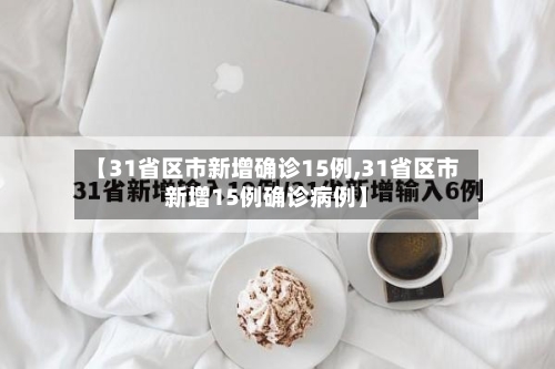 【31省区市新增确诊15例,31省区市新增15例确诊病例】-第3张图片