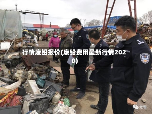 行情废铅报价(废铅费用最新行情2020)-第1张图片