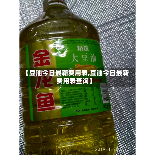 【豆油今日最新费用表,豆油今日最新费用表查询】