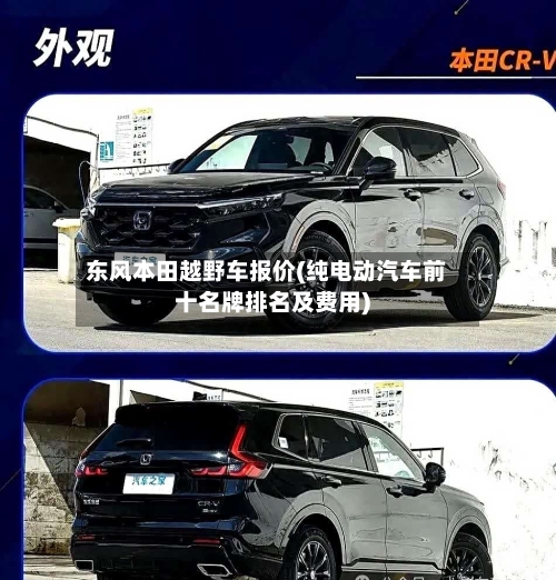 东风本田越野车报价(纯电动汽车前十名牌排名及费用)