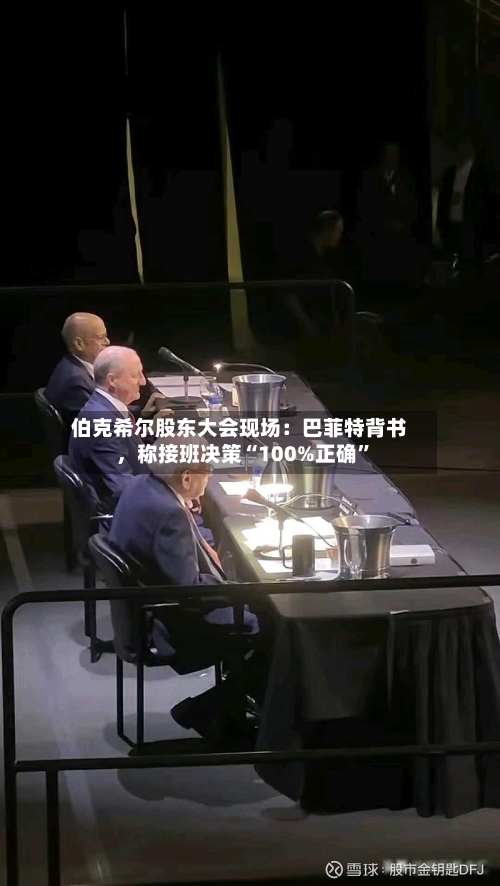 伯克希尔股东大会现场：巴菲特背书，称接班决策“100%正确”-第2张图片