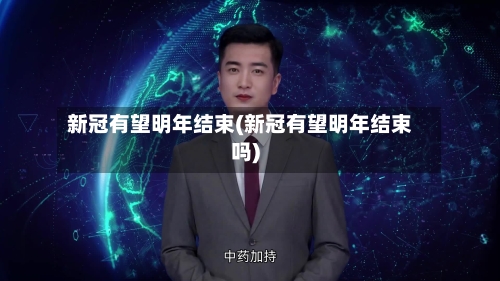新冠有望明年结束(新冠有望明年结束吗)-第3张图片