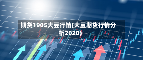 期货1905大豆行情(大豆期货行情分析2020)