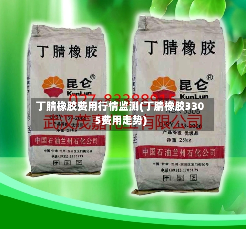 丁腈橡胶费用行情监测(丁腈橡胶3305费用走势)-第2张图片