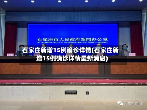 石家庄新增15例确诊详情(石家庄新增15例确诊详情最新消息)