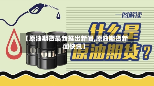 【原油期货最新推出新闻,原油期货新闻快讯】-第2张图片