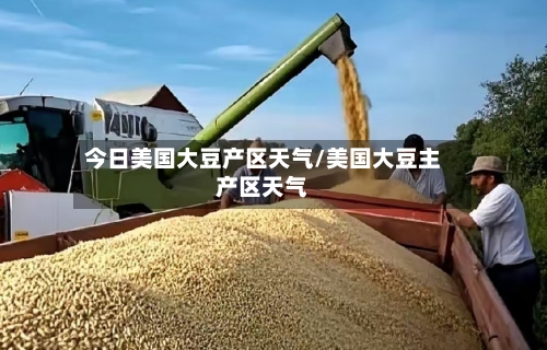 今日美国大豆产区天气/美国大豆主产区天气-第2张图片