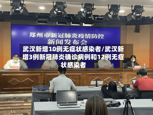 武汉新增10例无症状感染者/武汉新增3例新冠肺炎确诊病例和12例无症状感染者-第2张图片