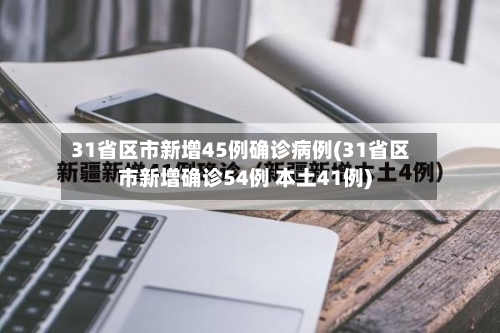 31省区市新增45例确诊病例(31省区市新增确诊54例 本土41例)-第2张图片