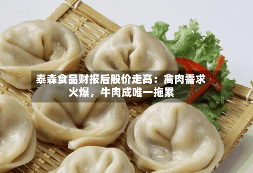泰森食品财报后股价走高：禽肉需求火爆	，牛肉成唯一拖累-第2张图片