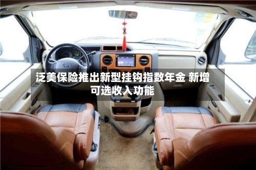 泛美保险推出新型挂钩指数年金 新增可选收入功能-第2张图片