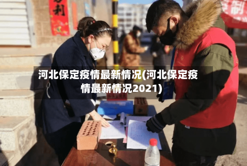 河北保定疫情最新情况(河北保定疫情最新情况2021)-第2张图片