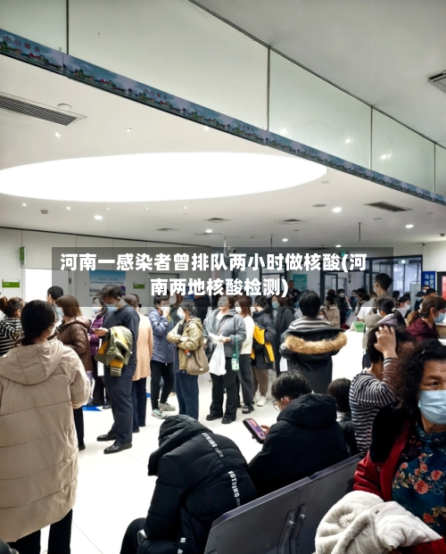 河南一感染者曾排队两小时做核酸(河南两地核酸检测)-第2张图片