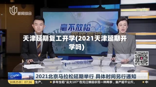 天津延期复工开学(2021天津延期开学吗)-第3张图片