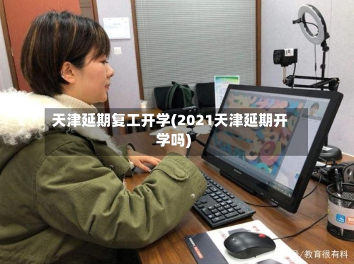 天津延期复工开学(2021天津延期开学吗)