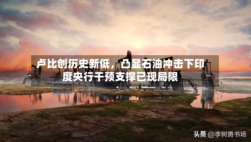 卢比创历史新低，凸显石油冲击下印度央行干预支撑已现局限