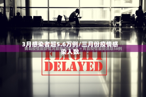 3月感染者超5.6万例/三月份疫情感染人数