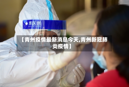 【青州疫情最新消息今天,青州新冠肺炎疫情】-第3张图片