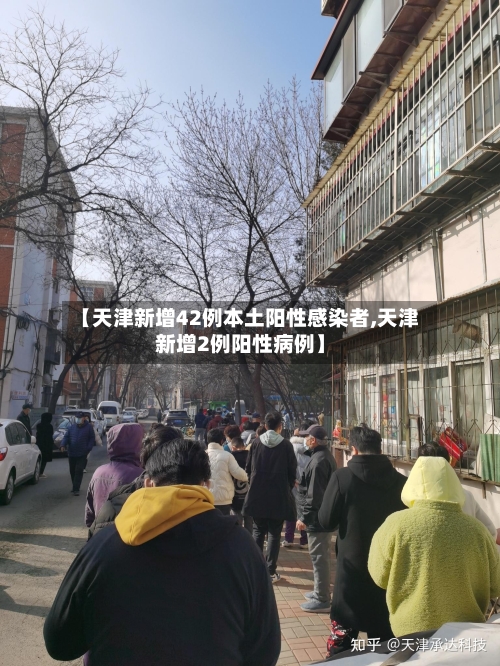 【天津新增42例本土阳性感染者,天津新增2例阳性病例】