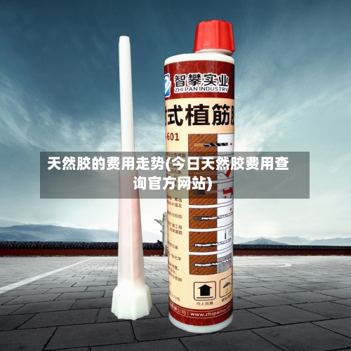 天然胶的费用走势(今日天然胶费用查询官方网站)-第3张图片