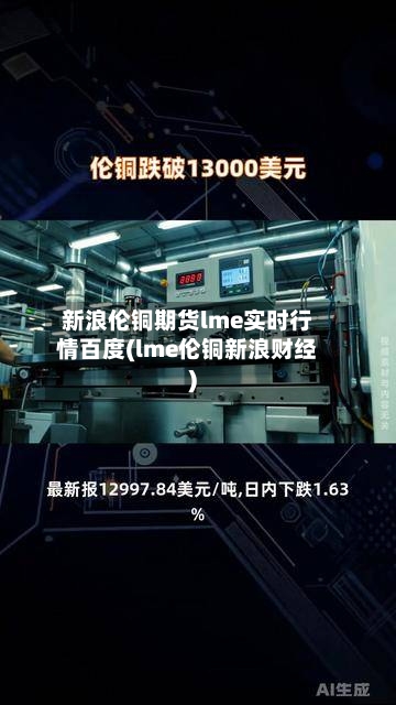 新浪伦铜期货lme实时行情百度(lme伦铜新浪财经)