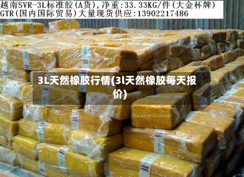 3L天然橡胶行情(3l天然橡胶每天报价)