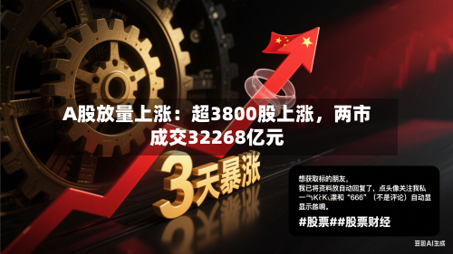 A股放量上涨：超3800股上涨，两市成交32268亿元-第2张图片